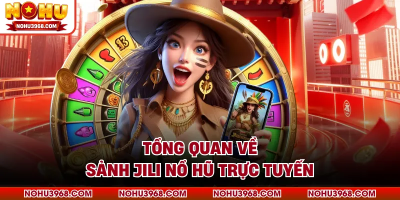 Tổng quan về sảnh JILI nổ hũ trực tuyến